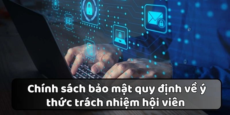 Chính sách bảo mật về ý thức trách nhiệm hội viên