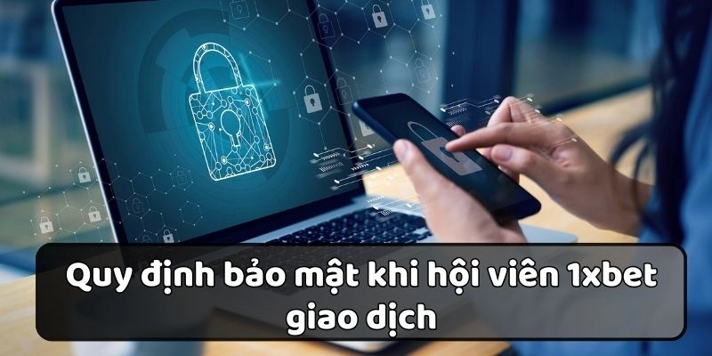 Quy định bảo mật trong giao dịch tại nhà cái